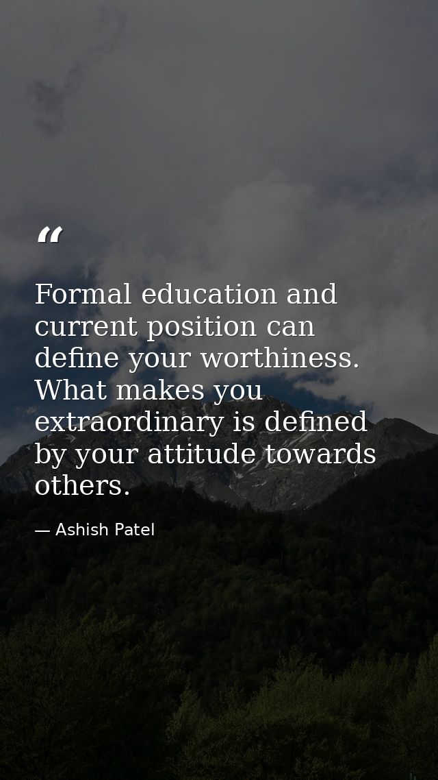 Formal education and current position can define your worthiness. What makes you extraordinary is defined by your attitu — Ashish Patel