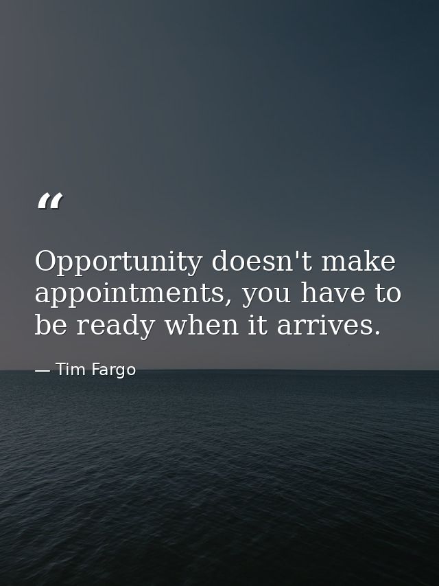 Opportunity doesn't make appointments, you have to be ready when it arrives. — Tim Fargo