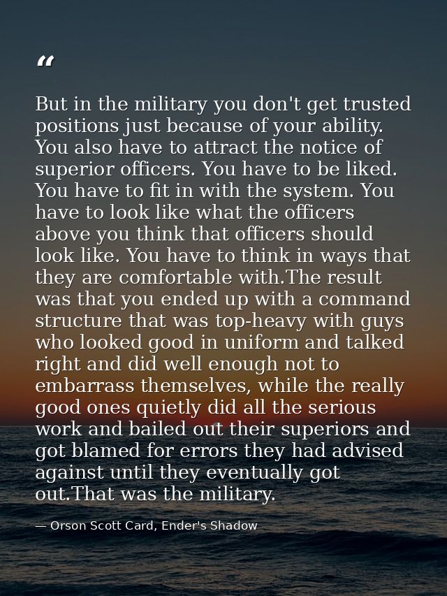 But in the military you don't get trusted positions just because of your ability. You also have to attract the notice of — Orson Scott Card, Ender's Shadow