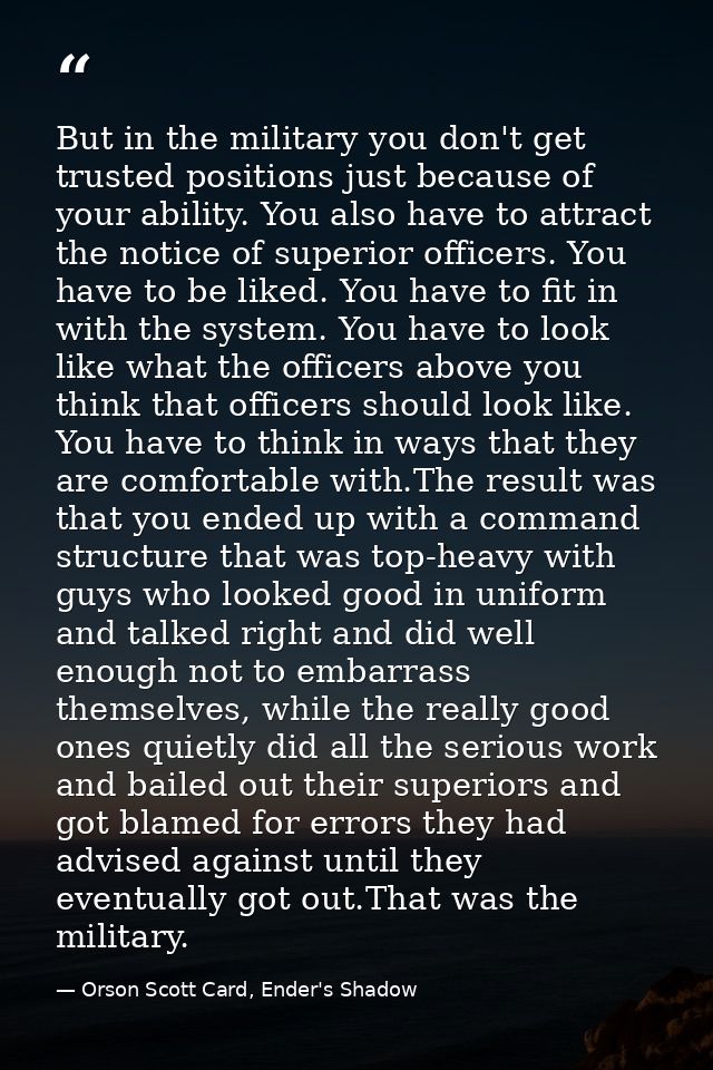 But in the military you don't get trusted positions just because of your ability. You also have to attract the notice of — Orson Scott Card, Ender's Shadow