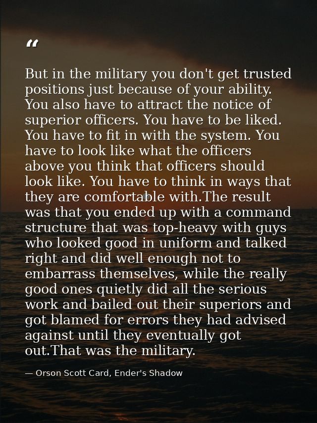 But in the military you don't get trusted positions just because of your ability. You also have to attract the notice of — Orson Scott Card, Ender's Shadow