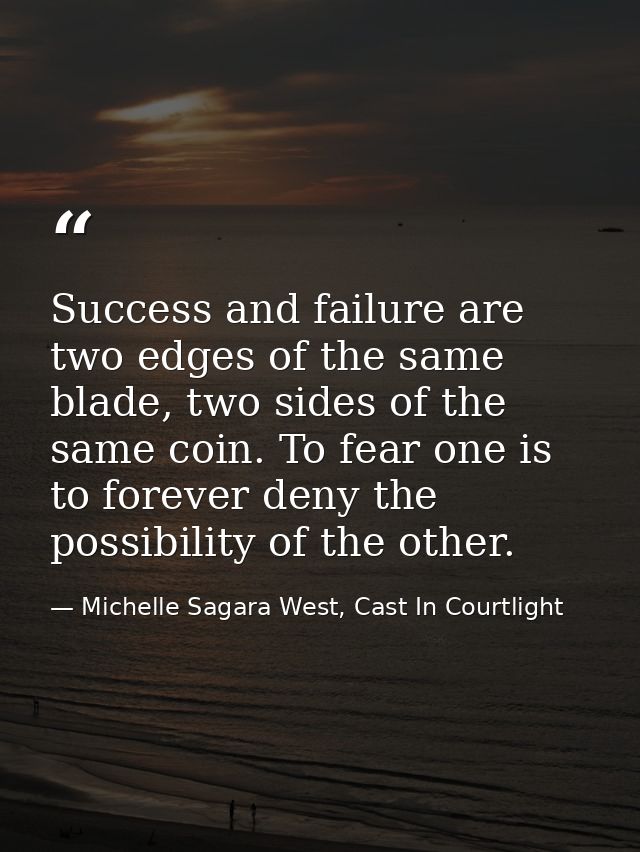 Success and failure are two edges of the same blade, two sides of the same coin. To fear one is to forever deny the poss — Michelle Sagara West, Cast In Courtlight