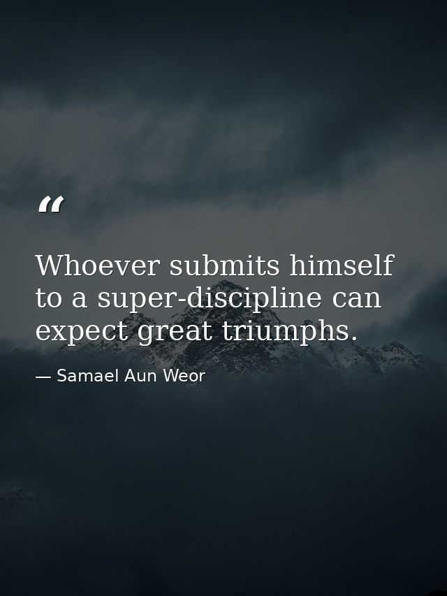 Whoever submits himself to a super-discipline can expect great triumphs. — Samael Aun Weor