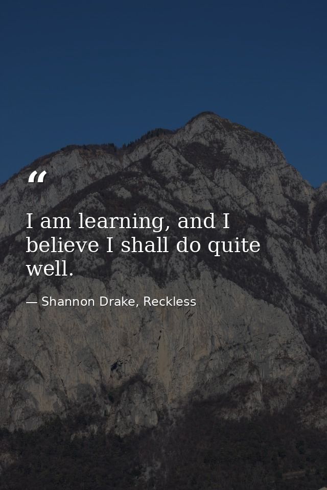 I am learning, and I believe I shall do quite well. — Shannon Drake, Reckless