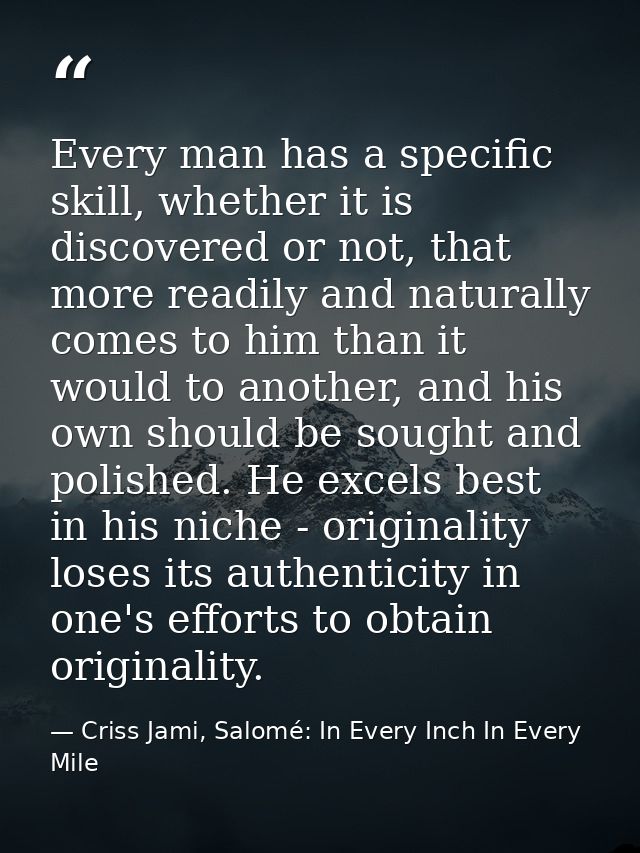 Every man has a specific skill, whether it is discovered or not, that more readily and naturally comes to him than it wo — Criss Jami, Salomé: In Every Inch In Every Mile