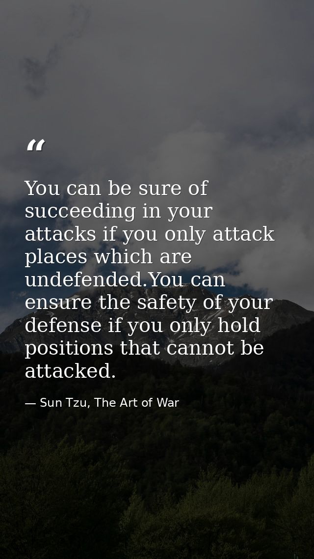 You can be sure of succeeding in your attacks if you only attack places which are undefended.You can ensure the safety o — Sun Tzu, The Art of War