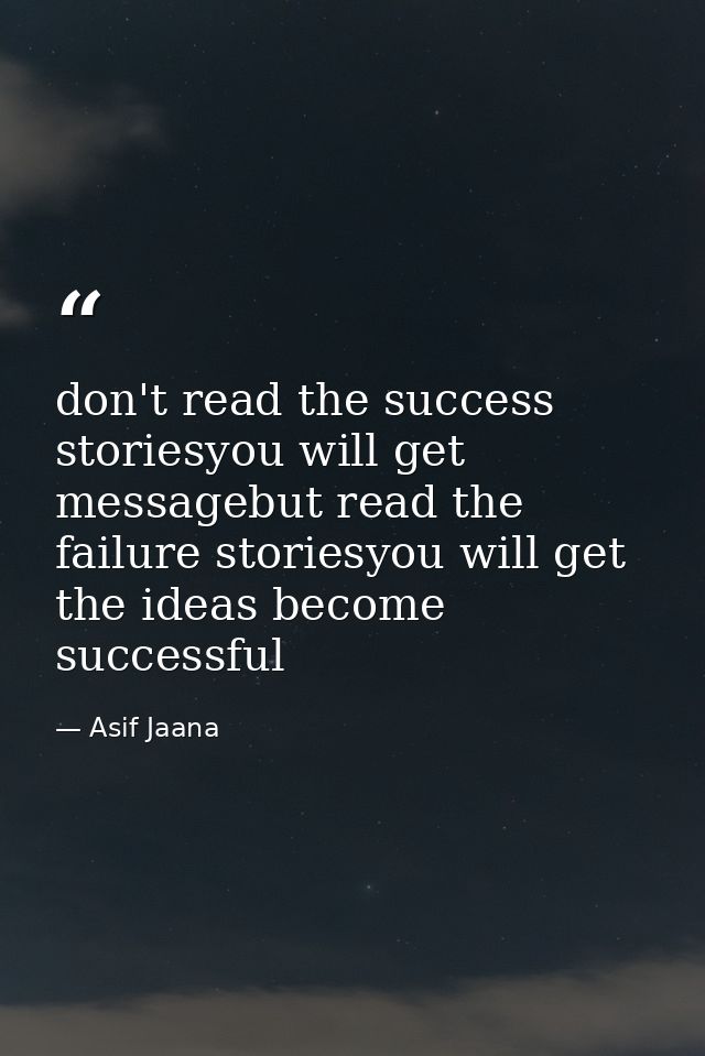 don't read the success storiesyou will get messagebut read the failure storiesyou will get the ideas become successful — Asif Jaana