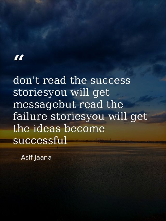don't read the success storiesyou will get messagebut read the failure storiesyou will get the ideas become successful — Asif Jaana