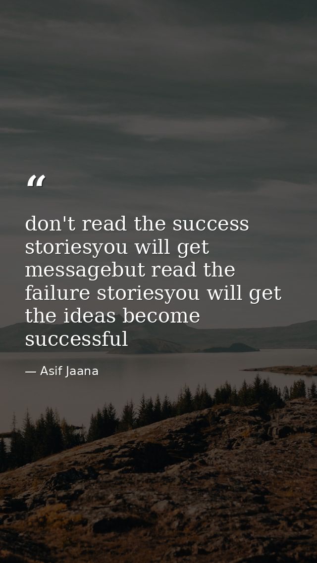 don't read the success storiesyou will get messagebut read the failure storiesyou will get the ideas become successful — Asif Jaana