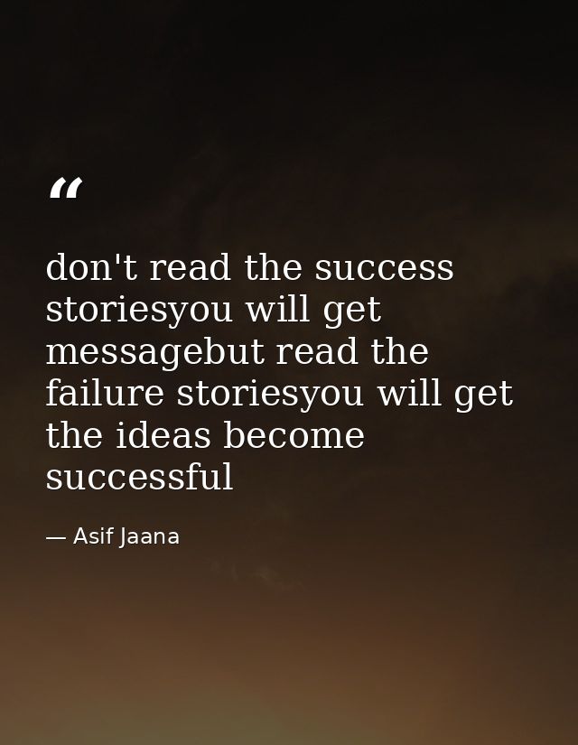 don't read the success storiesyou will get messagebut read the failure storiesyou will get the ideas become successful — Asif Jaana