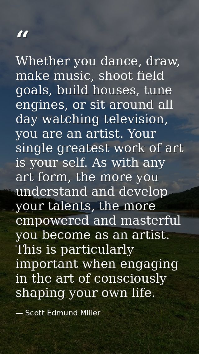 Whether you dance, draw, make music, shoot field goals, build houses, tune engines, or sit around all day watching telev — Scott Edmund Miller