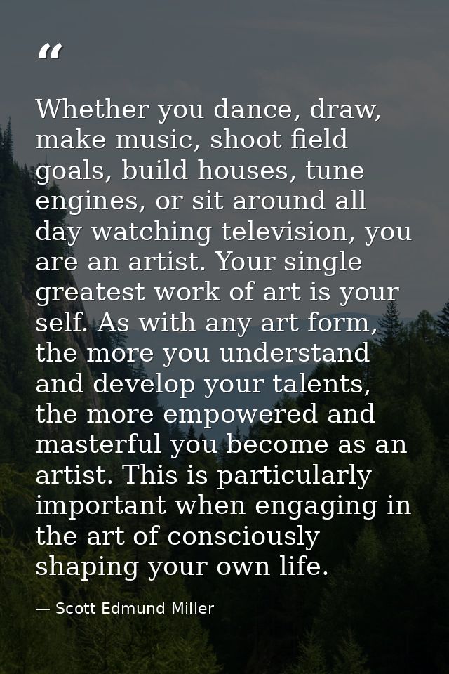 Whether you dance, draw, make music, shoot field goals, build houses, tune engines, or sit around all day watching telev — Scott Edmund Miller