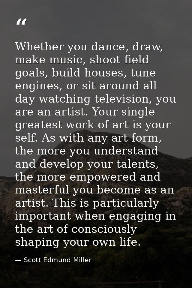 Whether you dance, draw, make music, shoot field goals, build houses, tune engines, or sit around all day watching telev — Scott Edmund Miller
