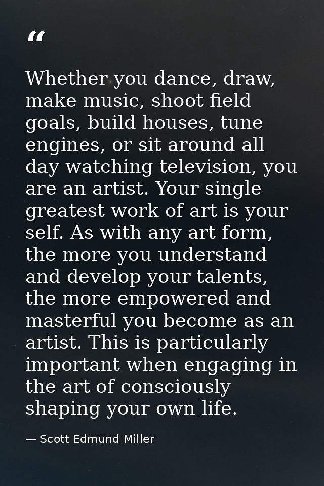 Whether you dance, draw, make music, shoot field goals, build houses, tune engines, or sit around all day watching telev — Scott Edmund Miller