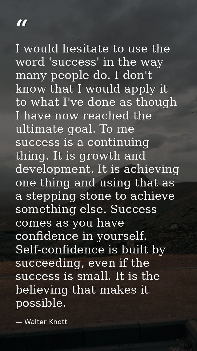 I would hesitate to use the word 'success' in the way many people do. I don't know that I would apply it to what I've do — Walter Knott