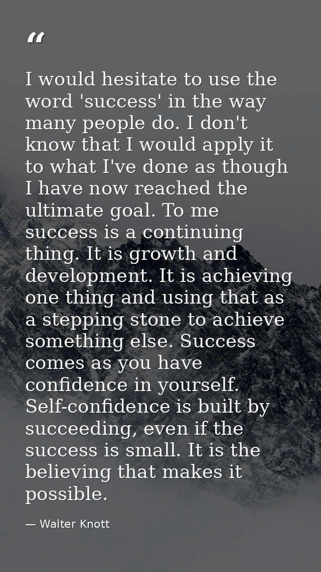I would hesitate to use the word 'success' in the way many people do. I don't know that I would apply it to what I've do — Walter Knott