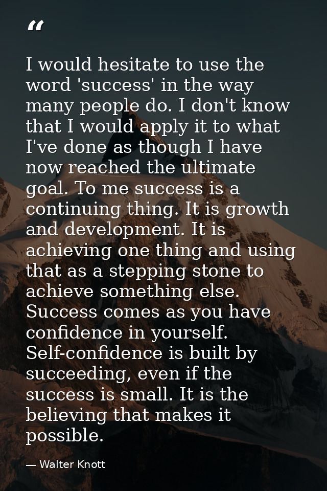 I would hesitate to use the word 'success' in the way many people do. I don't know that I would apply it to what I've do — Walter Knott