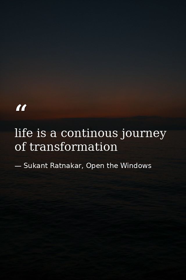 life is a continous journey of transformation — Sukant Ratnakar, Open the Windows