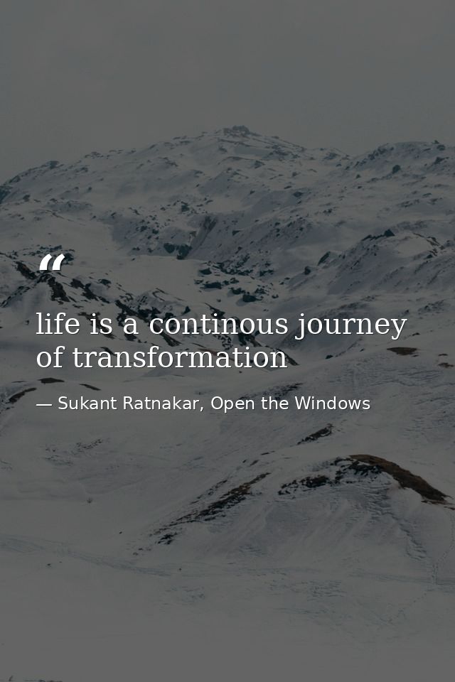 life is a continous journey of transformation — Sukant Ratnakar, Open the Windows
