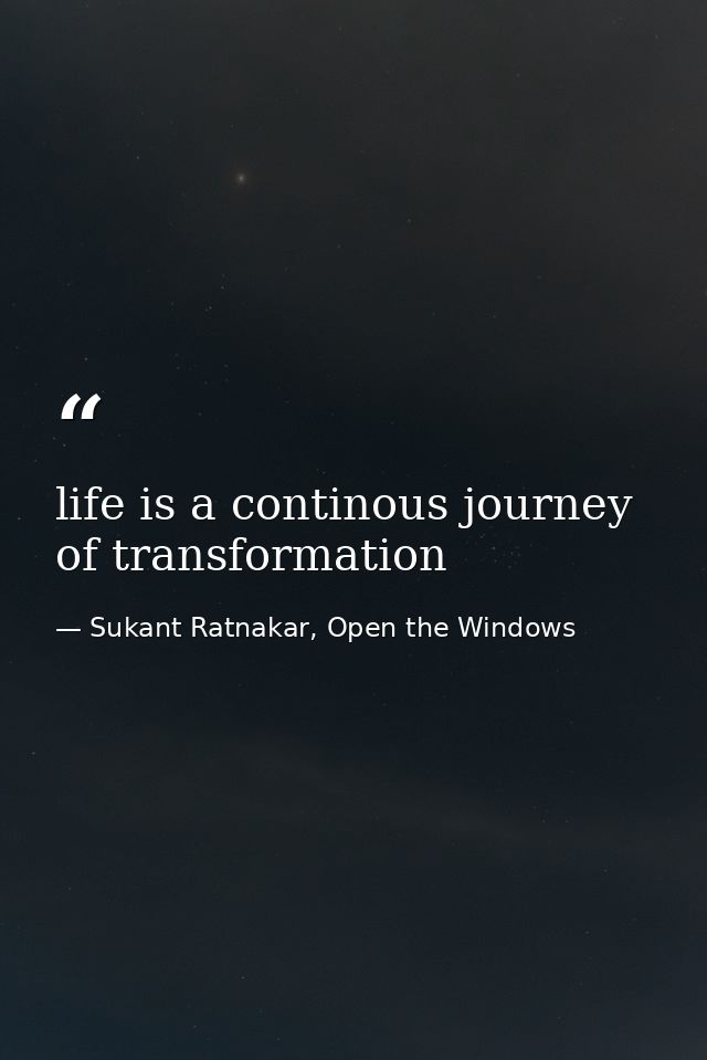life is a continous journey of transformation — Sukant Ratnakar, Open the Windows
