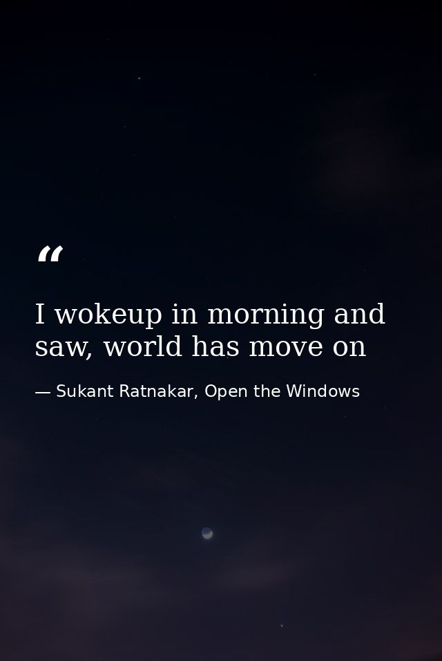 I wokeup in morning and saw, world has move on — Sukant Ratnakar, Open the Windows