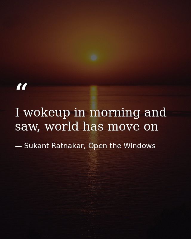I wokeup in morning and saw, world has move on — Sukant Ratnakar, Open the Windows