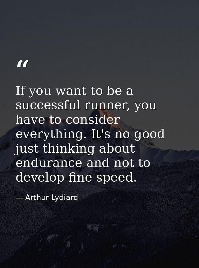 If you want to be a successful runner, you have to consider everything. It's no good just thinking about endurance and n — Arthur Lydiard