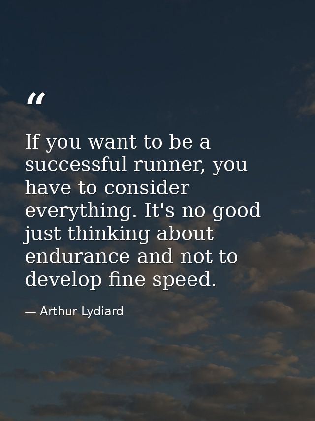 If you want to be a successful runner, you have to consider everything. It's no good just thinking about endurance and n — Arthur Lydiard