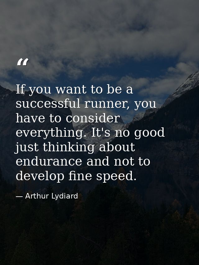 If you want to be a successful runner, you have to consider everything. It's no good just thinking about endurance and n — Arthur Lydiard