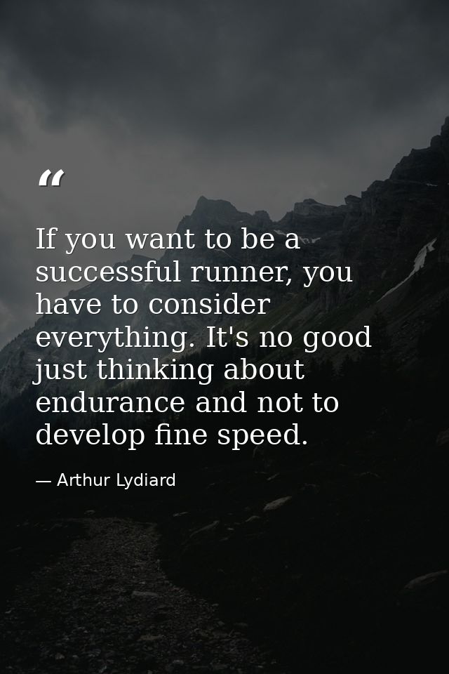 If you want to be a successful runner, you have to consider everything. It's no good just thinking about endurance and n — Arthur Lydiard