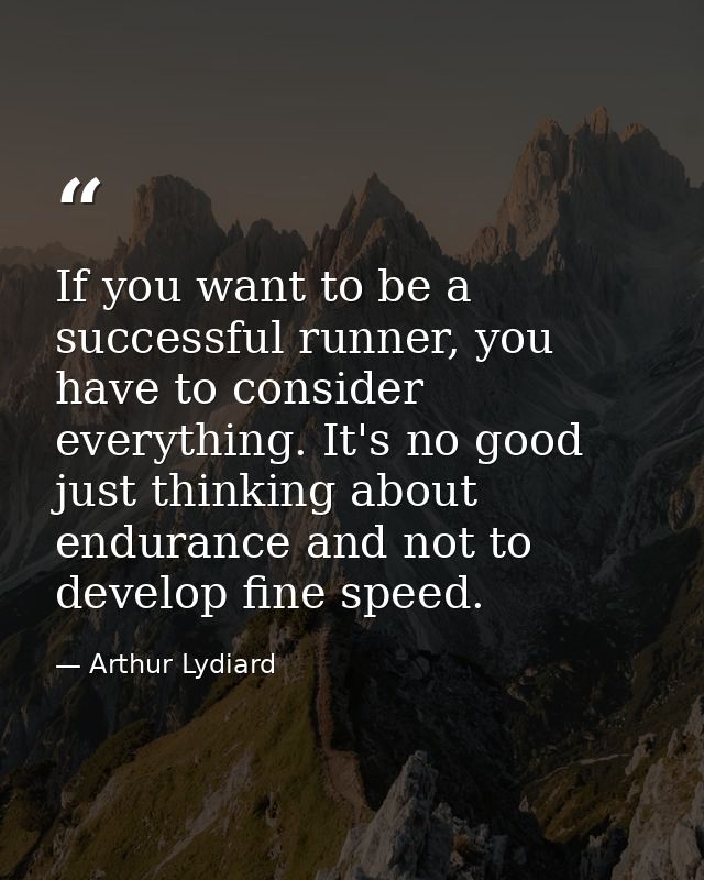 If you want to be a successful runner, you have to consider everything. It's no good just thinking about endurance and n — Arthur Lydiard