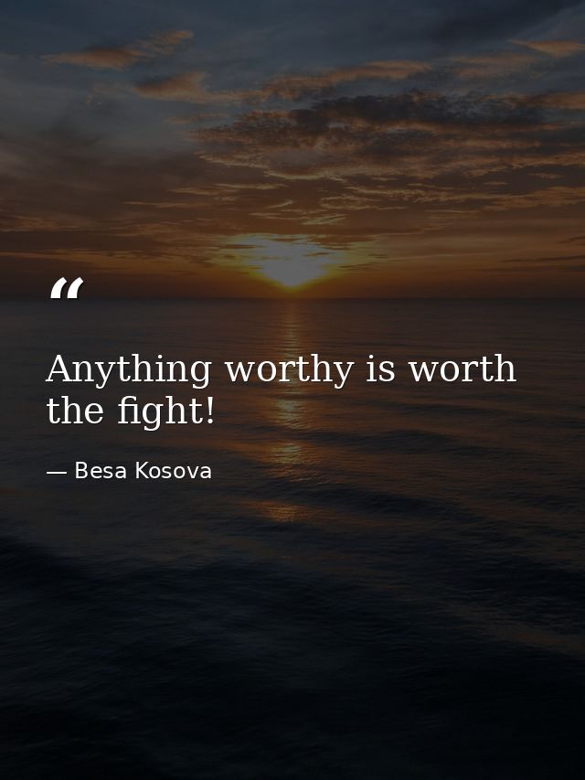 Anything worthy is worth the fight! — Besa Kosova