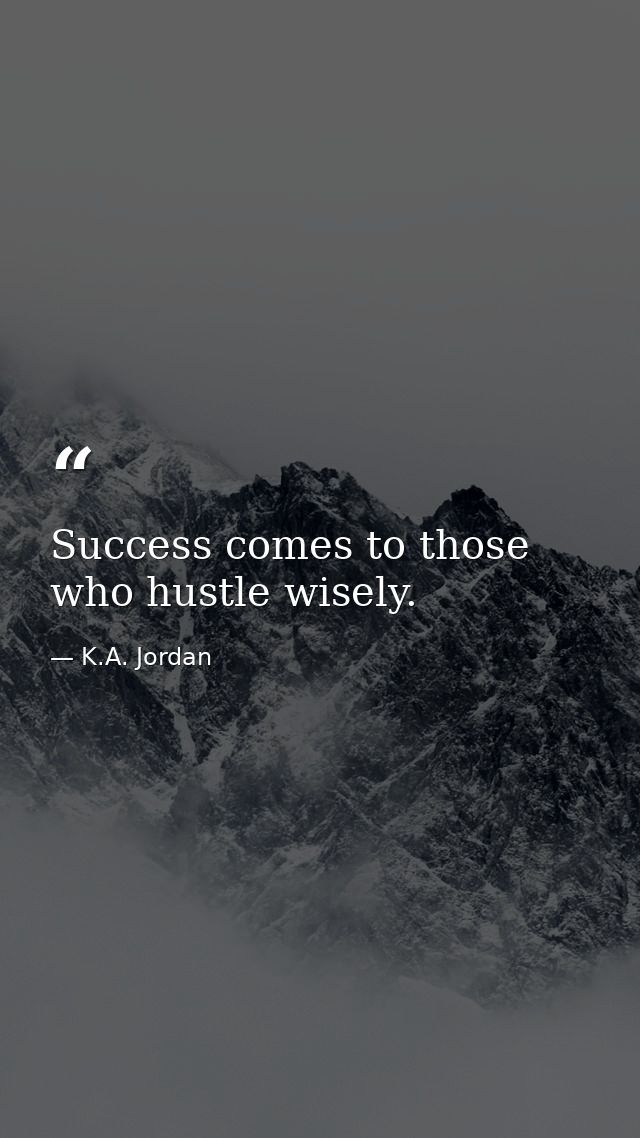 Success comes to those who hustle wisely. — K.A. Jordan