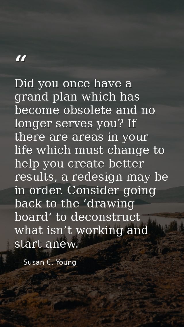Did you once have a grand plan which has become obsolete and no longer serves you? If there are areas in your life which — Susan C. Young