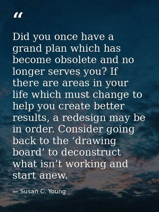 Did you once have a grand plan which has become obsolete and no longer serves you? If there are areas in your life which — Susan C. Young