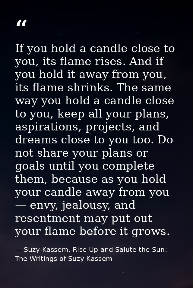 If you hold a candle close to you, its flame rises. And if you hold it away from you, its flame shrinks. The same way yo — Suzy Kassem, Rise Up and Salute the Sun: The Writings of Suzy Kassem