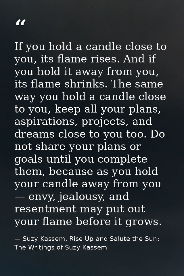 If you hold a candle close to you, its flame rises. And if you hold it away from you, its flame shrinks. The same way yo — Suzy Kassem, Rise Up and Salute the Sun: The Writings of Suzy Kassem