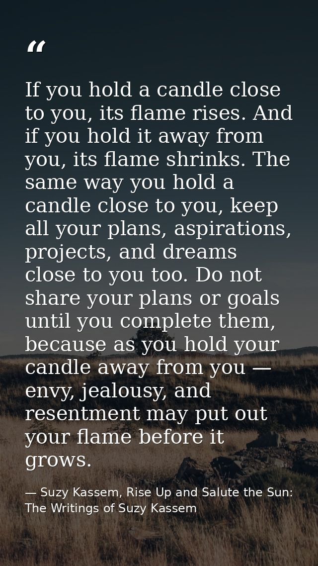 If you hold a candle close to you, its flame rises. And if you hold it away from you, its flame shrinks. The same way yo — Suzy Kassem, Rise Up and Salute the Sun: The Writings of Suzy Kassem