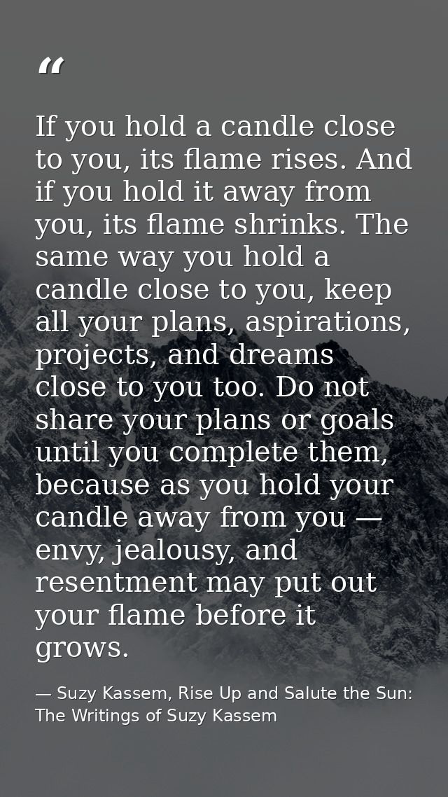 If you hold a candle close to you, its flame rises. And if you hold it away from you, its flame shrinks. The same way yo — Suzy Kassem, Rise Up and Salute the Sun: The Writings of Suzy Kassem