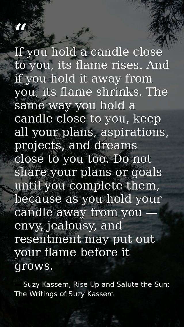 If you hold a candle close to you, its flame rises. And if you hold it away from you, its flame shrinks. The same way yo — Suzy Kassem, Rise Up and Salute the Sun: The Writings of Suzy Kassem