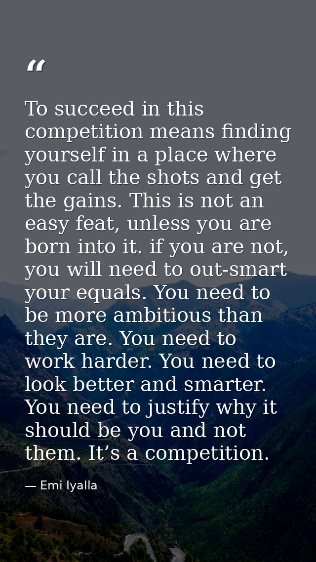 To succeed in this competition means finding yourself in a place where you call the shots and get the gains. This is not — Emi Iyalla