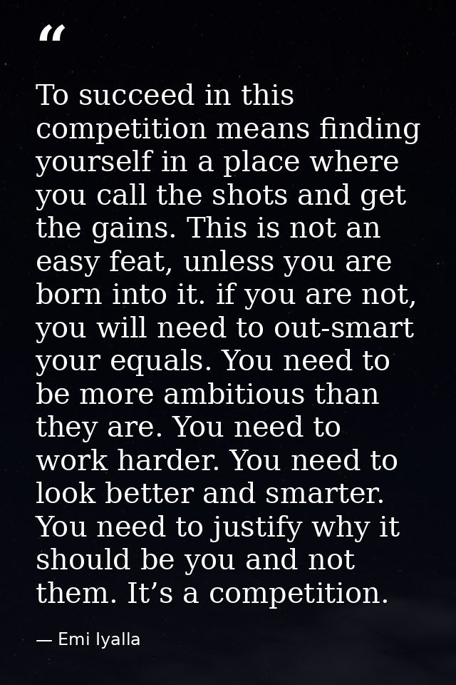 To succeed in this competition means finding yourself in a place where you call the shots and get the gains. This is not — Emi Iyalla