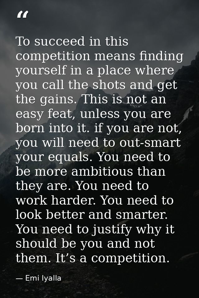 To succeed in this competition means finding yourself in a place where you call the shots and get the gains. This is not — Emi Iyalla