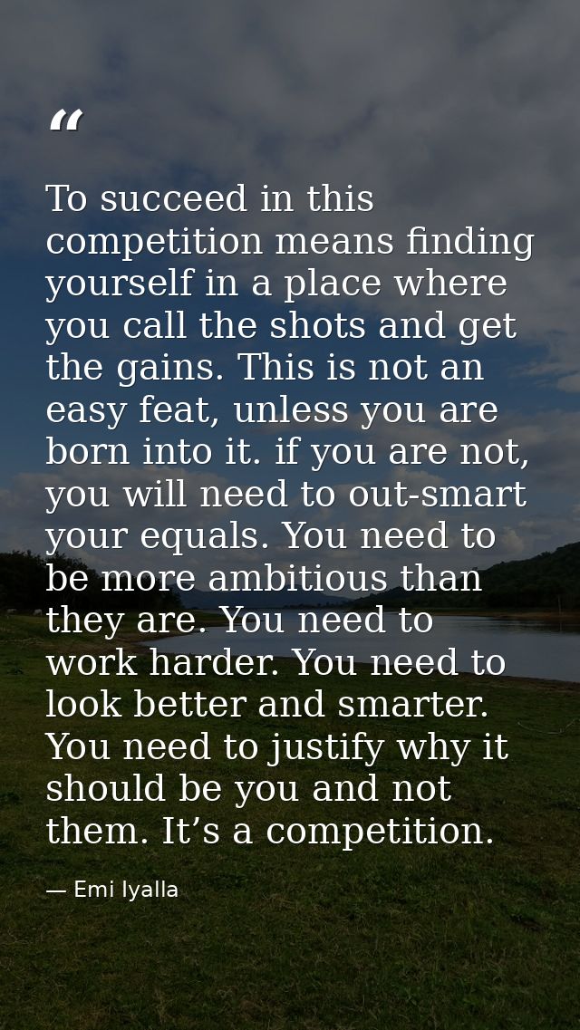 To succeed in this competition means finding yourself in a place where you call the shots and get the gains. This is not — Emi Iyalla