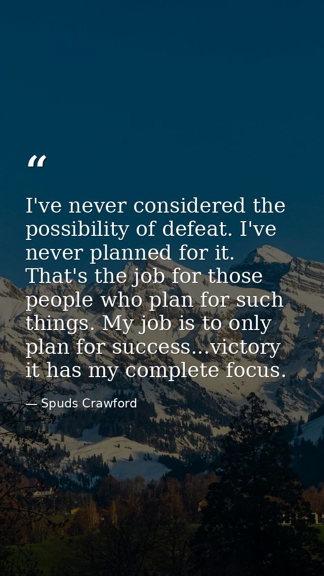 I've never considered the possibility of defeat. I've never planned for it. That's the job for those people who plan for — Spuds Crawford