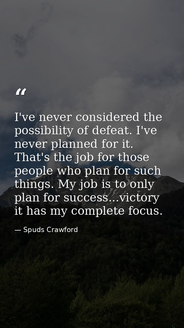 I've never considered the possibility of defeat. I've never planned for it. That's the job for those people who plan for — Spuds Crawford