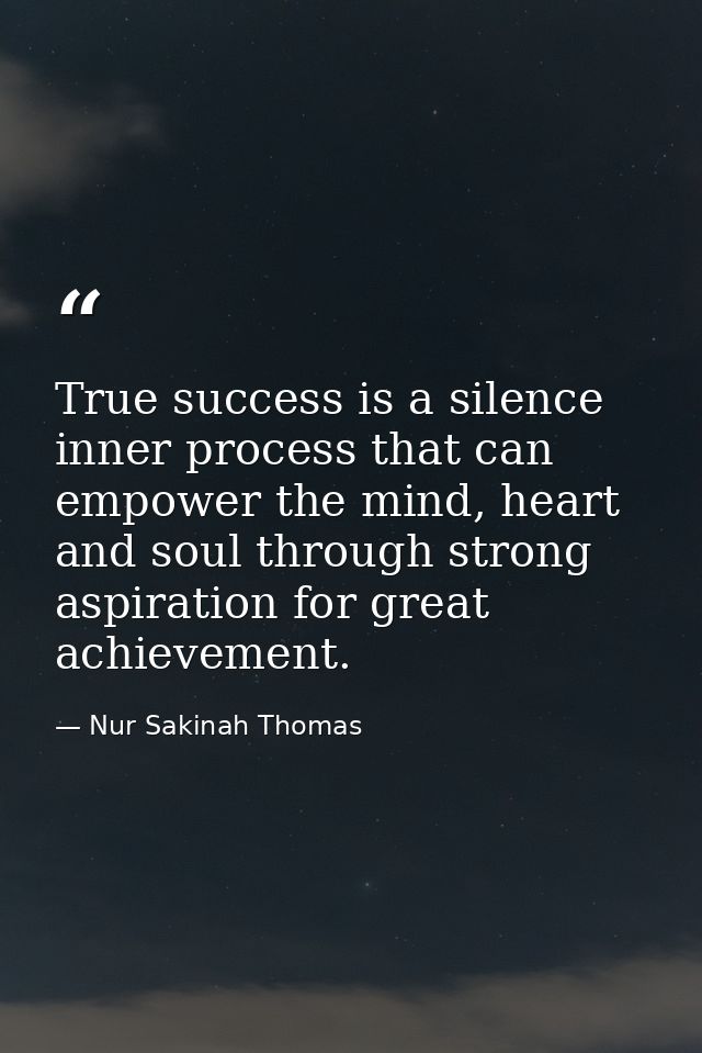 True success is a silence inner process that can empower the mind, heart and soul through strong aspiration for great ac — Nur Sakinah Thomas