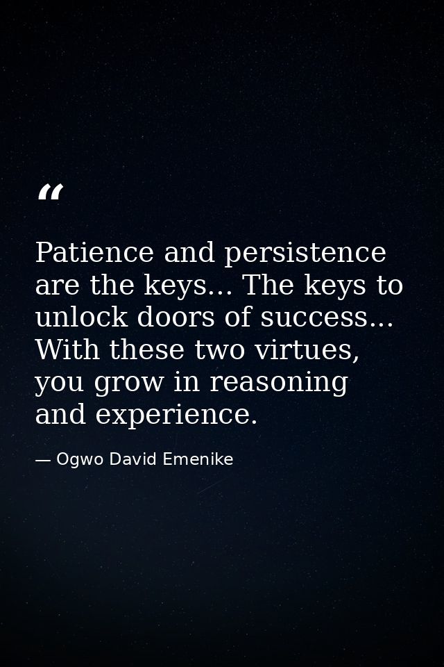 Patience and persistence are the keys... The keys to unlock doors of success... With these two virtues, you grow in reas — Ogwo David Emenike