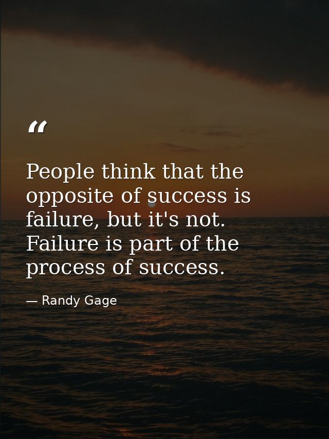 People think that the opposite of success is failure, but it's not. Failure is part of the process of success. — Randy Gage