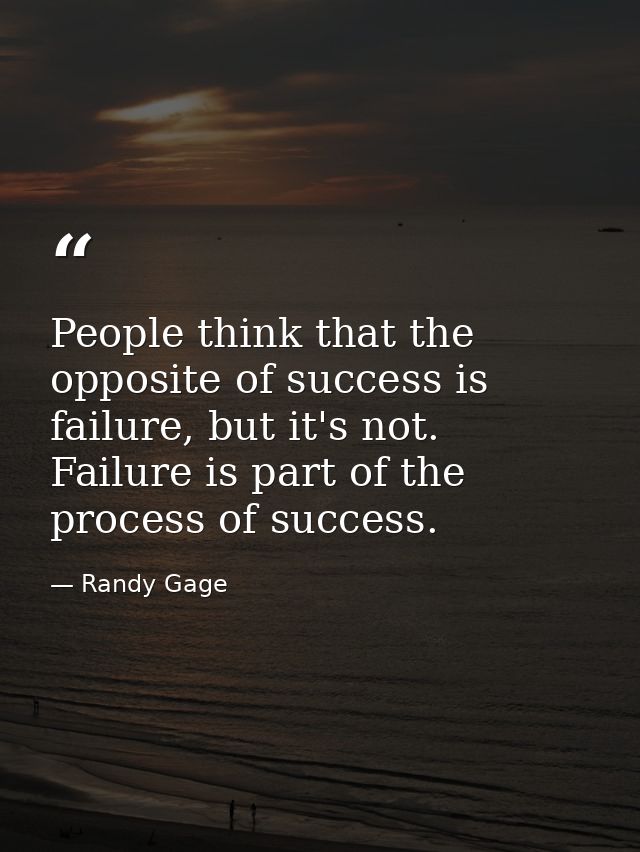 People think that the opposite of success is failure, but it's not. Failure is part of the process of success. — Randy Gage